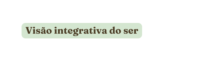 Visão integrativa do ser